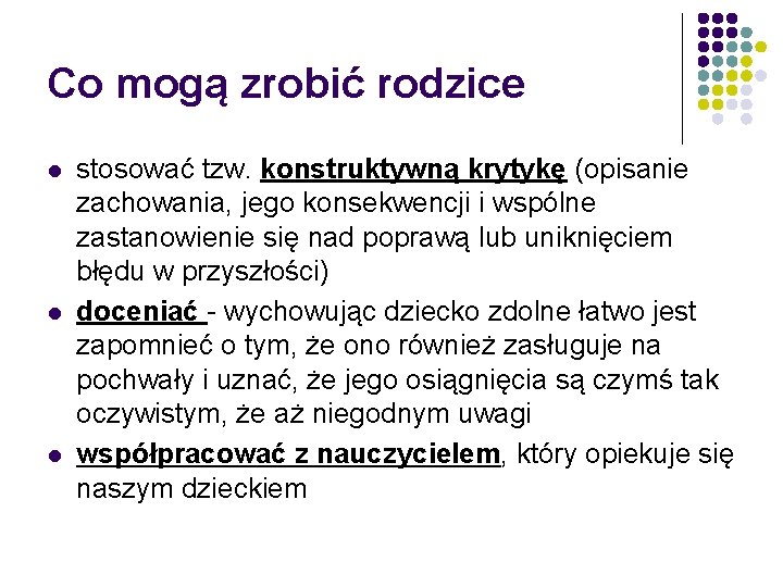 Co mogą zrobić rodzice l l l stosować tzw. konstruktywną krytykę (opisanie zachowania, jego