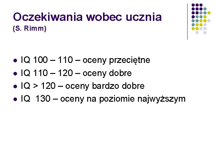 Oczekiwania wobec ucznia (S. Rimm) l l IQ 100 – 110 – oceny przeciętne