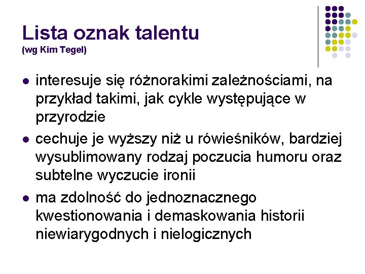 Lista oznak talentu (wg Kim Tegel) l l l interesuje się różnorakimi zależnościami, na