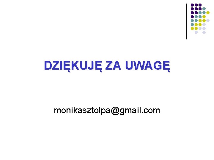 DZIĘKUJĘ ZA UWAGĘ monikasztolpa@gmail. com 