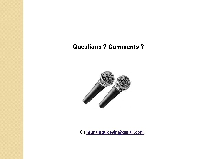 Questions ? Comments ? Or munungukevin@gmail. com 