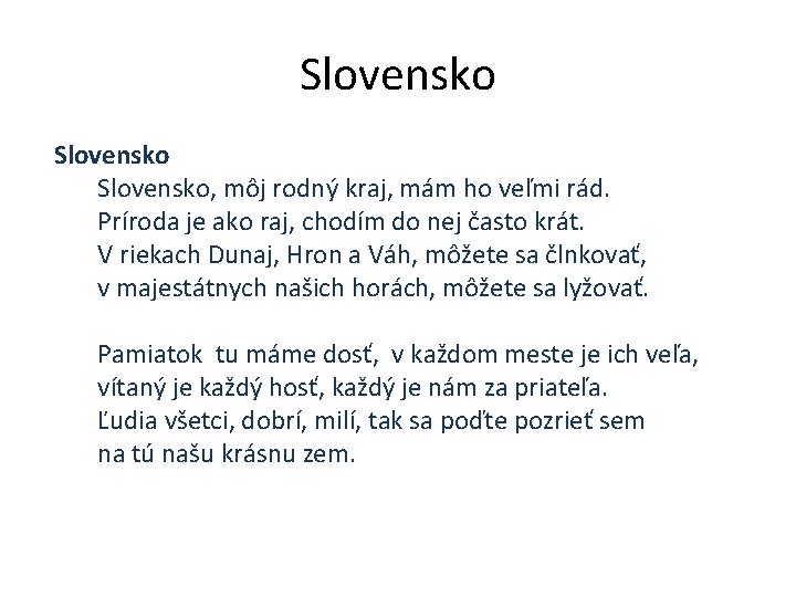 Slovensko, môj rodný kraj, mám ho veľmi rád. Príroda je ako raj, chodím do
