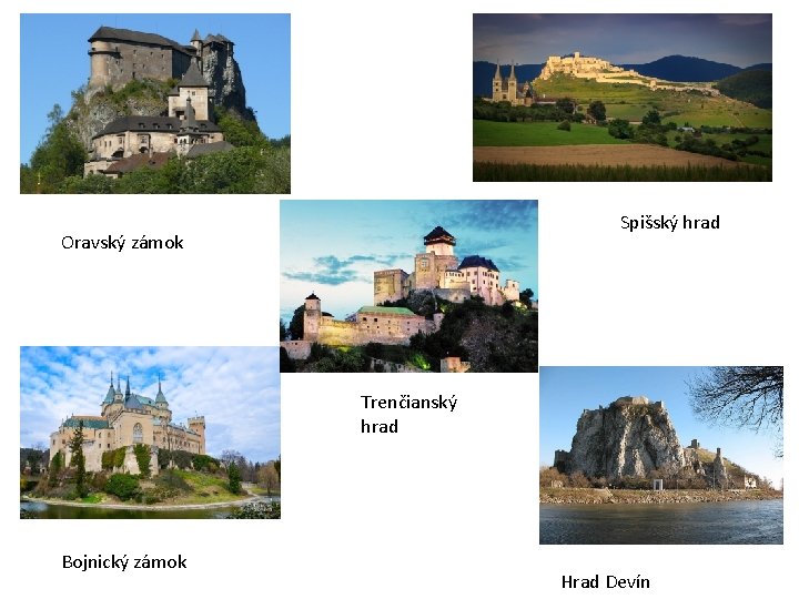 Spišský hrad Oravský zámok Trenčianský hrad Bojnický zámok Hrad Devín 