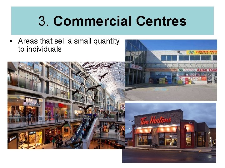 3. Commercial Centres • Areas that sell a small quantity to individuals 