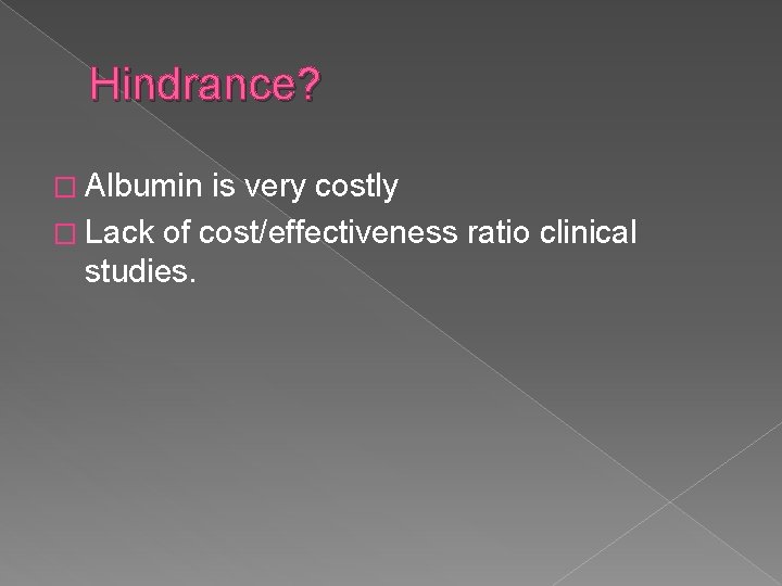 Hindrance? � Albumin is very costly � Lack of cost/effectiveness ratio clinical studies. 