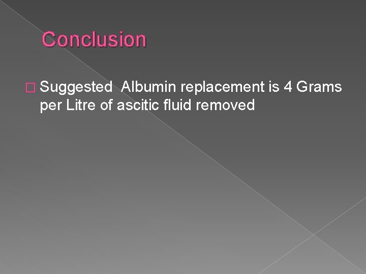 Conclusion � Suggested Albumin replacement is 4 Grams per Litre of ascitic fluid removed