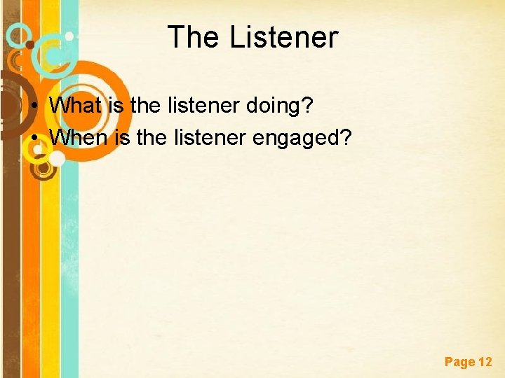 The Listener • What is the listener doing? • When is the listener engaged?