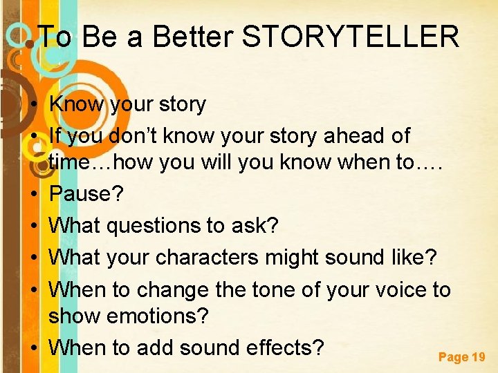 To Be a Better STORYTELLER • Know your story • If you don’t know