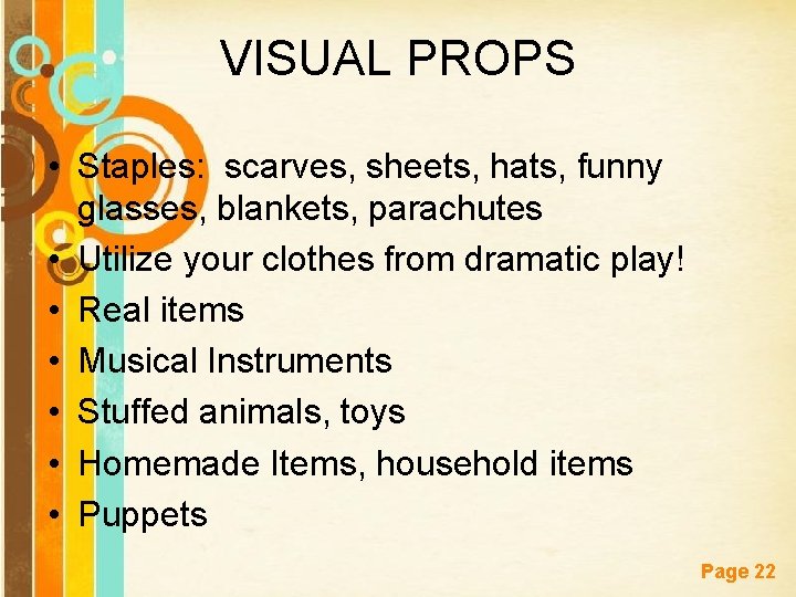VISUAL PROPS • Staples: scarves, sheets, hats, funny glasses, blankets, parachutes • Utilize your