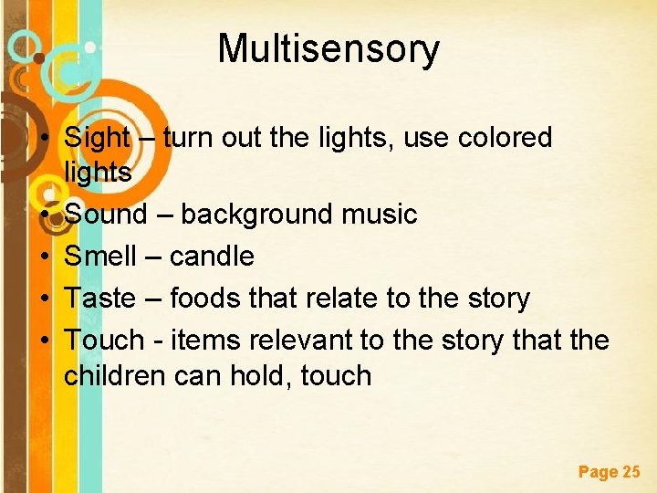 Multisensory • Sight – turn out the lights, use colored lights • Sound –