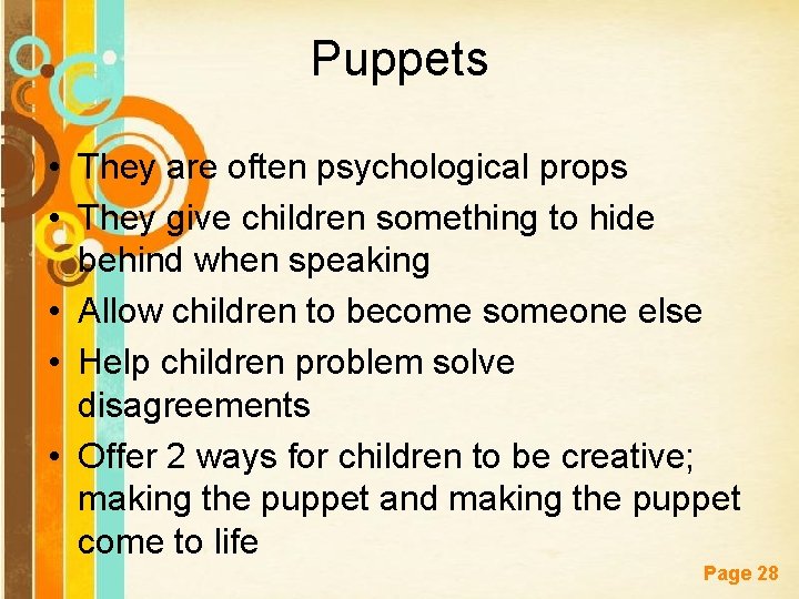 Puppets • They are often psychological props • They give children something to hide