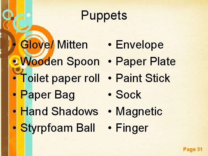 Puppets • • • Glove/ Mitten Wooden Spoon Toilet paper roll Paper Bag Hand