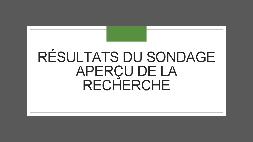 RÉSULTATS DU SONDAGE APERÇU DE LA RECHERCHE 