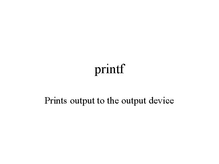 printf Prints output to the output device 