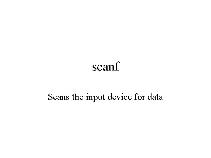 scanf Scans the input device for data 
