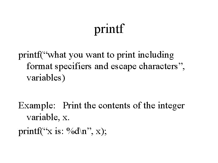 printf(“what you want to print including format specifiers and escape characters”, variables) Example: Print