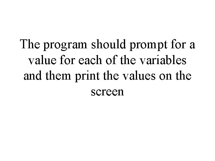 The program should prompt for a value for each of the variables and them