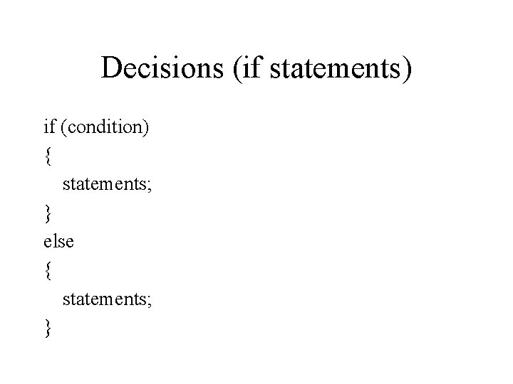 Decisions (if statements) if (condition) { statements; } else { statements; } 