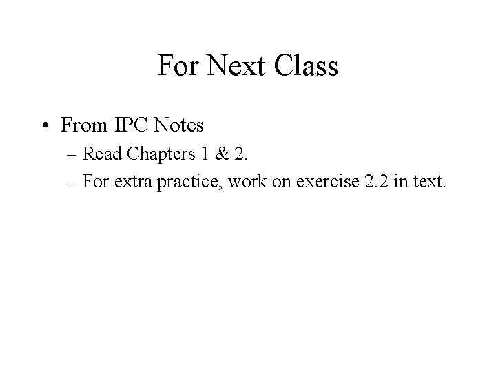 For Next Class • From IPC Notes – Read Chapters 1 & 2. –