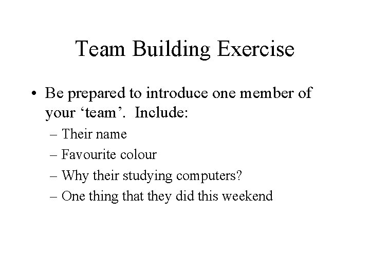 Team Building Exercise • Be prepared to introduce one member of your ‘team’. Include: