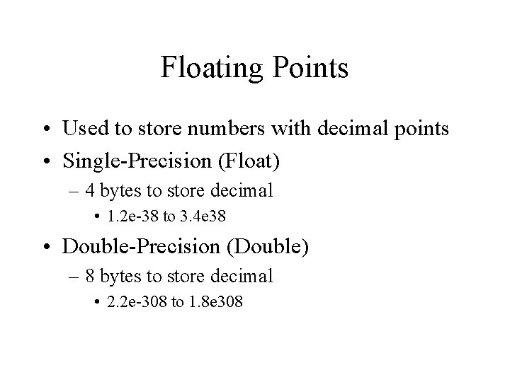 Floating Points • Used to store numbers with decimal points • Single-Precision (Float) –