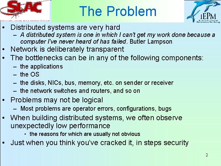 The Problem • Distributed systems are very hard – A distributed system is one