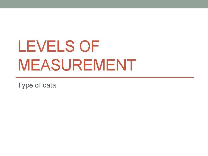 LEVELS OF MEASUREMENT Type of data 