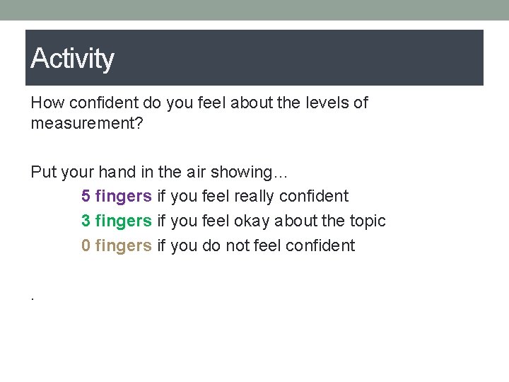 Activity How confident do you feel about the levels of measurement? Put your hand