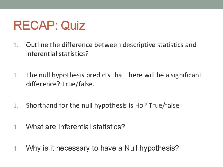 RECAP: Quiz 1. Outline the difference between descriptive statistics and inferential statistics? 1. The