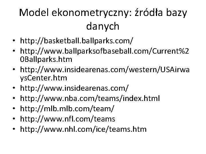 Model ekonometryczny: źródła bazy danych • http: //basketballparks. com/ • http: //www. ballparksofbaseball. com/Current%2
