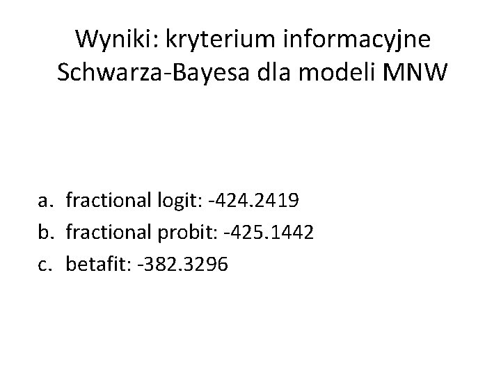 Wyniki: kryterium informacyjne Schwarza-Bayesa dla modeli MNW a. fractional logit: -424. 2419 b. fractional