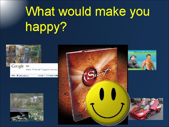 What would make you happy? 