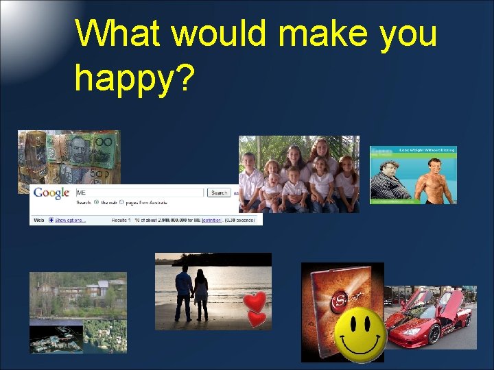 What would make you happy? 