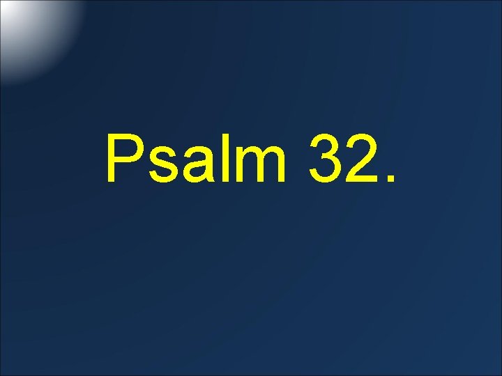 Psalm 32. 