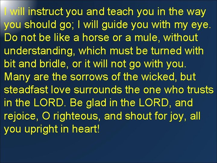 I will instruct you and teach you in the way you should go; I