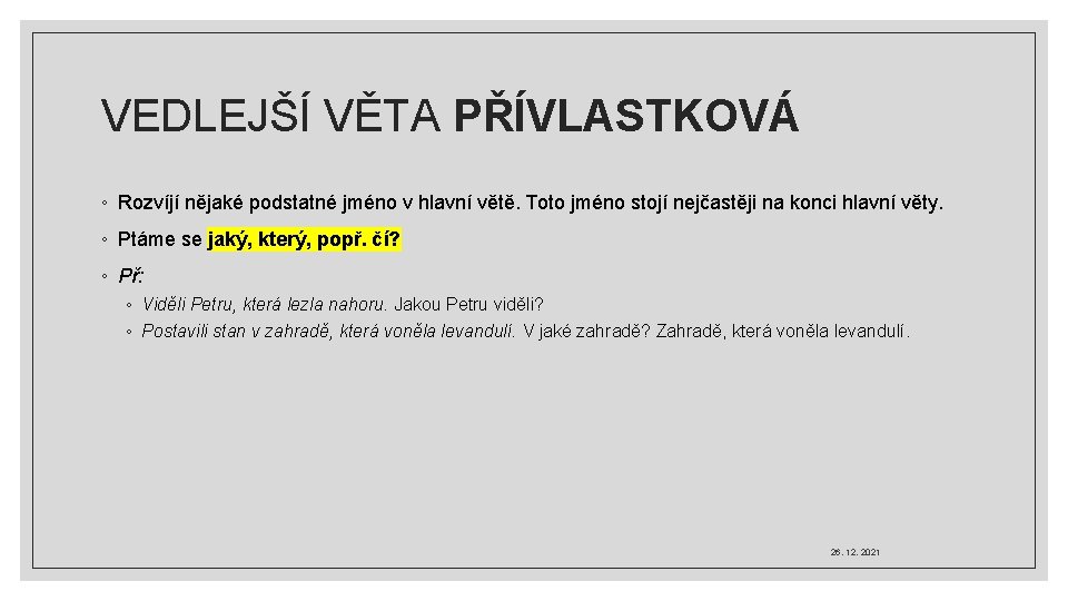 VEDLEJŠÍ VĚTA PŘÍVLASTKOVÁ ◦ Rozvíjí nějaké podstatné jméno v hlavní větě. Toto jméno stojí