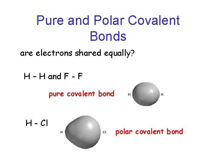 Pure and Polar Covalent Bonds are electrons shared equally? H – H and F