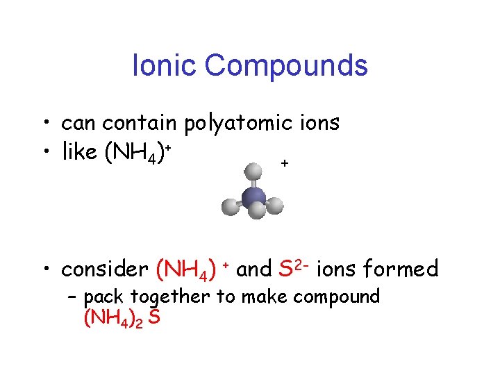 Ionic Compounds • can contain polyatomic ions • like (NH 4)+ + • consider