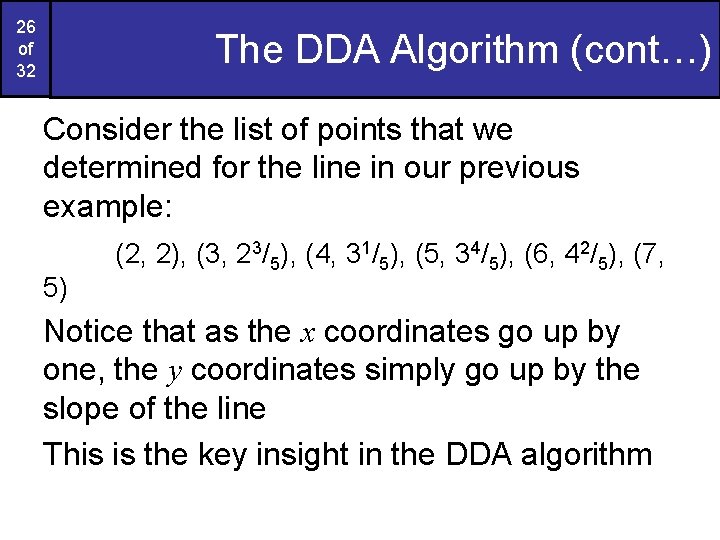 26 of 32 The DDA Algorithm (cont…) Consider the list of points that we