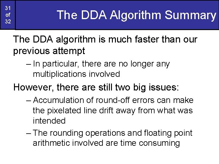 31 of 32 The DDA Algorithm Summary The DDA algorithm is much faster than