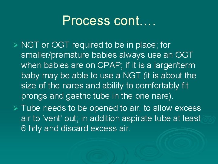 Process cont…. NGT or OGT required to be in place; for smaller/premature babies always