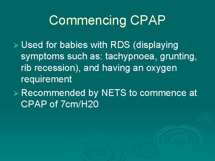 Commencing CPAP Ø Used for babies with RDS (displaying symptoms such as: tachypnoea, grunting,