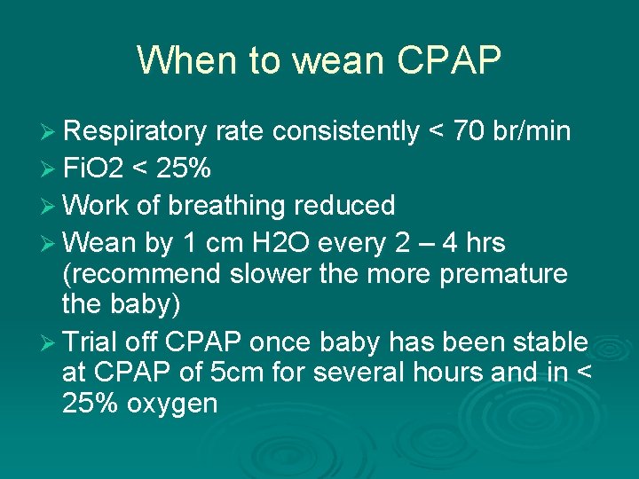 When to wean CPAP Ø Respiratory rate consistently < 70 br/min Ø Fi. O