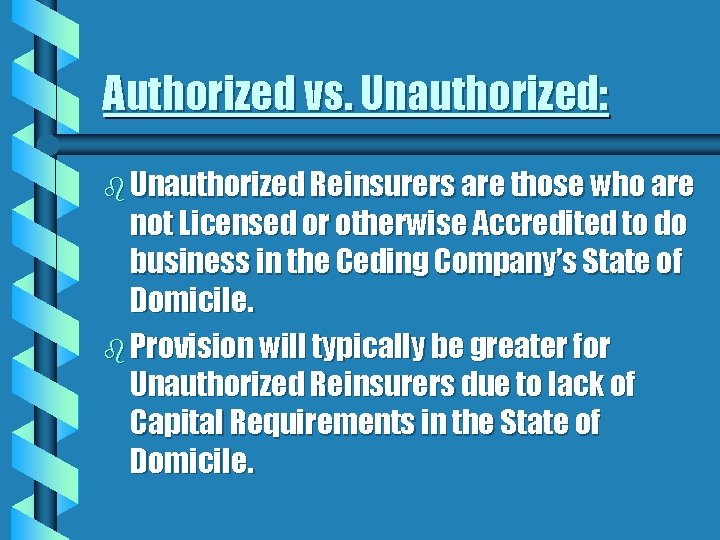 Authorized vs. Unauthorized: b Unauthorized Reinsurers are those who are not Licensed or otherwise