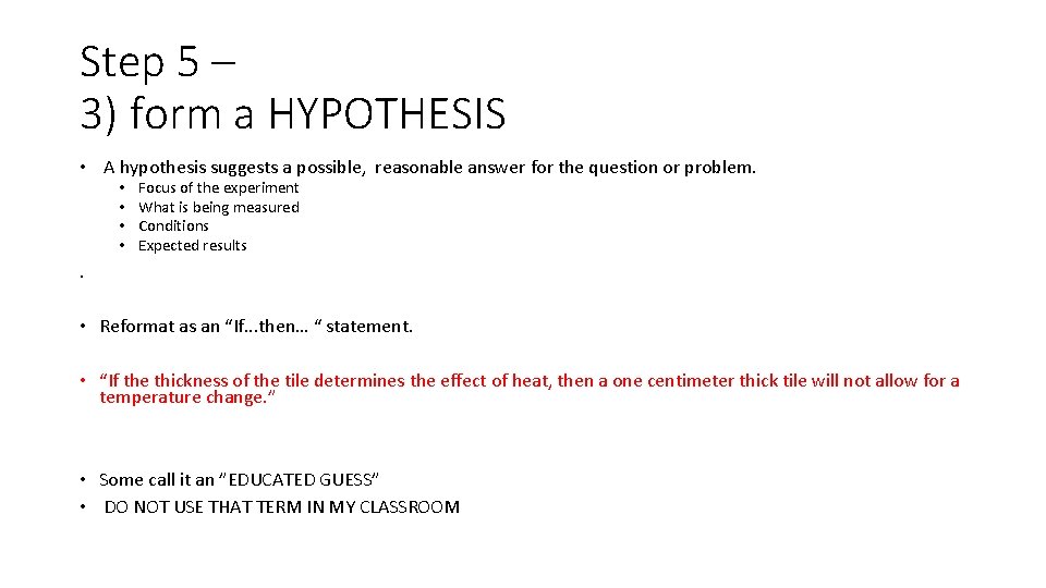 Step 5 – 3) form a HYPOTHESIS • A hypothesis suggests a possible, reasonable