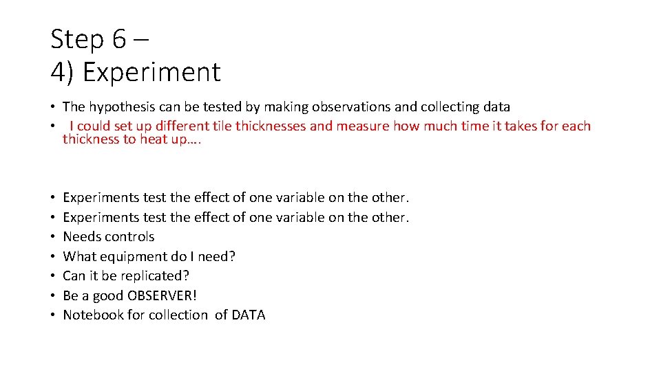 Step 6 – 4) Experiment • The hypothesis can be tested by making observations