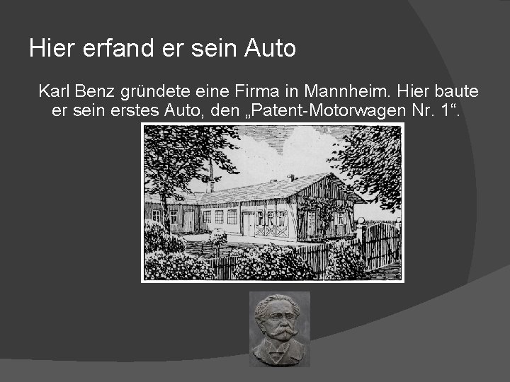 Hier erfand er sein Auto Karl Benz gründete eine Firma in Mannheim. Hier baute