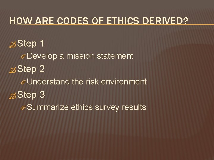 HOW ARE CODES OF ETHICS DERIVED? Step 1 Develop Step a mission statement 2