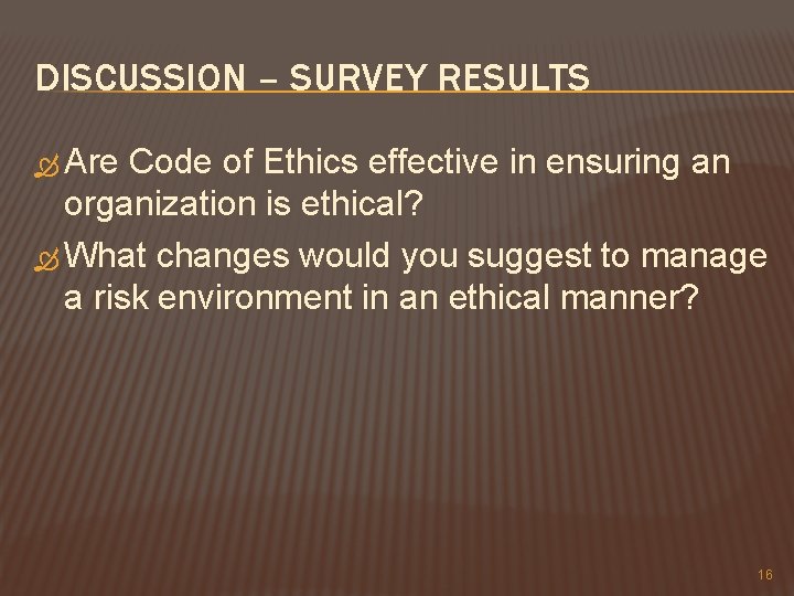 DISCUSSION – SURVEY RESULTS Are Code of Ethics effective in ensuring an organization is