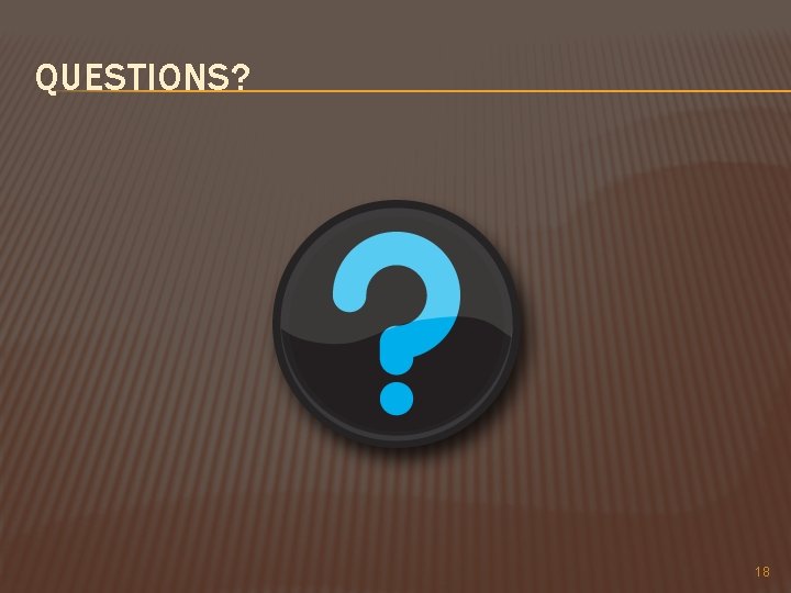 QUESTIONS? 18 